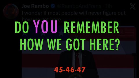 DO YOU REMEMBER HOW WE GOT HERE?