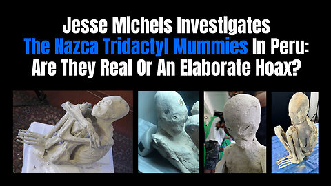 Jesse Michels Investigates The Nazca Tridactyl Mummies In Peru: Are They Real Or An Elaborate Hoax?