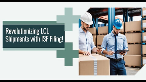 Revolutionizing LCL Shipments: The Transformative Power of ISF Filing