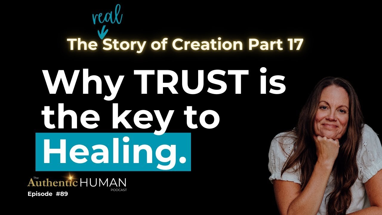 Part 17 of The Story of Creation - Why TRUST Is The Key To Healing.
