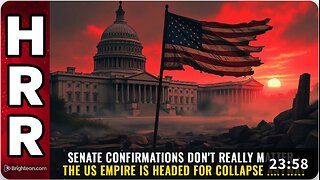 Senate confirmations don't really matter - the US empire is headed for collapse anyway