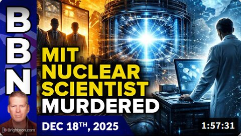 Brighteon Broadcast News, Dec 18, 2025 - MIT Nuclear Fusion Scientist Murdered as Nations Race for Power Dominance in Age of AI