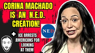 LIVE: Corina Machado Is U.S. NED Creation / ICE Arresting Americans For Looking At Them