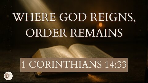 Where God Reigns, Order Remains | 1 Corinthians 14:33