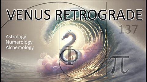 Venus Retrograde in Pisces, π ,φ,1/137, Astrology, Numerology & Alchemology