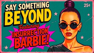 Say Something Beyond W/MikeMac: INSURRECTION BARBIE - Ep.10