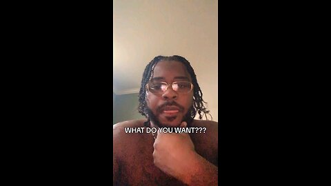 WHAT DO YOU WANT???