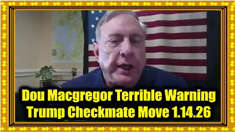 Col Douglas Macgregor Terrible Warning 1.14.26 - Trump Checkmate Move