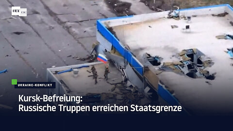 Kursk-Befreiung: Russische Truppen erreichen Staatsgrenze