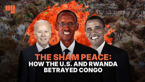 THE SHAM PEACE: HOW THE U.S. AND RWANDA BETRAYED CONGO