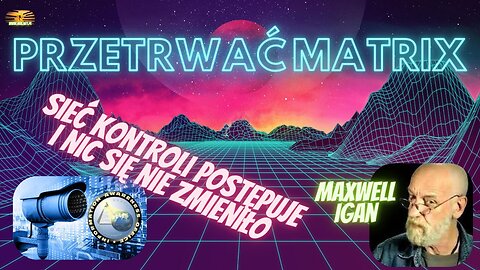 Przetrwać Matrix – Maxwell Igan – Sieć kontroli postępuje i nic się nie zmieniło