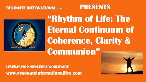 “Rhythm of Life: The Eternal Continuum of Coherence, Clarity & Communion”
