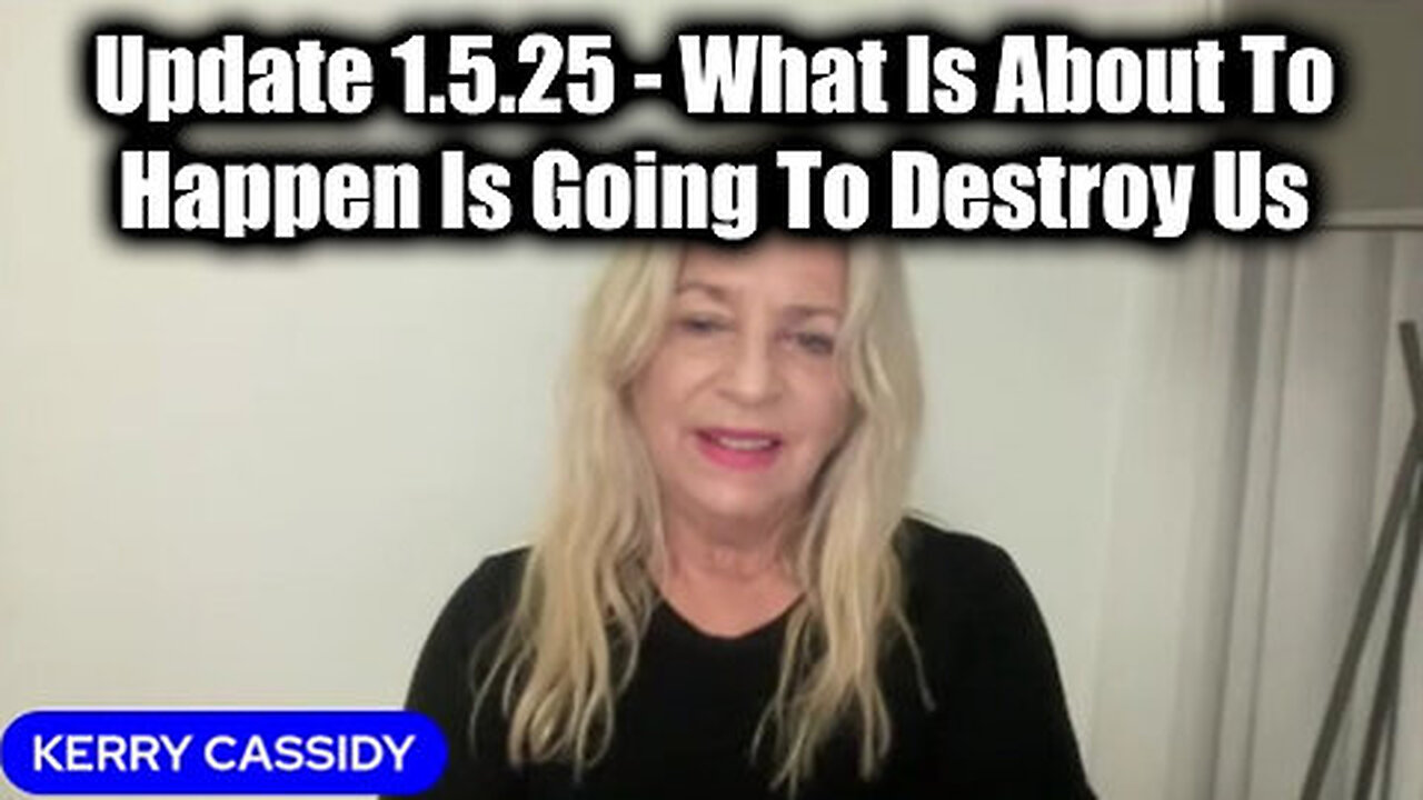 Kerry Cassidy Update 1.5.25 - What Is About To Happen Is Going To Destroy Us