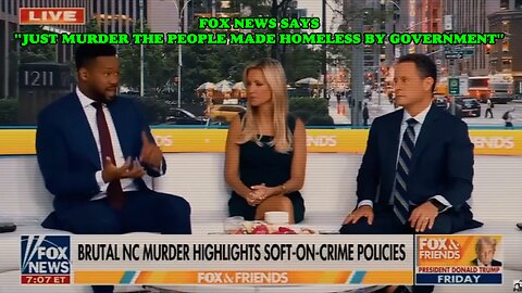 FOX NEWS SAYS "JUST MURDER THE PEOPLE MADE HOMELESS BY GOVERNMENT"