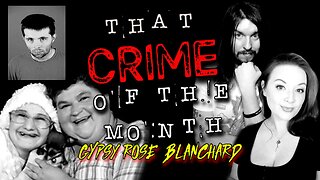 Gypsy Rose Blanchard, The Murder of Dee Dee Blanchard | That CRIME of the Month Ep. 07