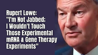 Rupert Lowe: "I'm Not Jabbed; I Wouldn't Touch Those Experimental mRNA & Gene Therapy Experiments"