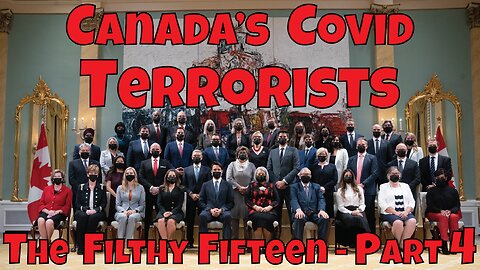 Canada's Covid Terrorists - The Filthy Fifteen - Part 4