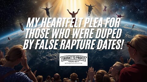 My Heartfelt Plea For Those Who Were Duped By False Rapture Dates!
