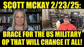 Scott McKay 2/23/25: Brace for the US Military Operation That Will Change It All!