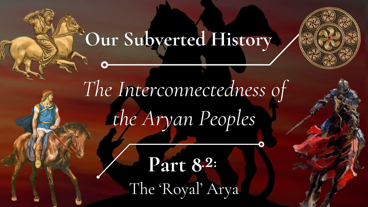 Subvered History, The Interconnectedness of the Aryan Peoples - Part 8.2, 'The Royal Arya'