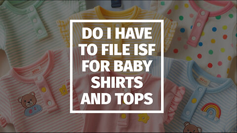 Do I Have To File ISF For Baby Shirts And Tops