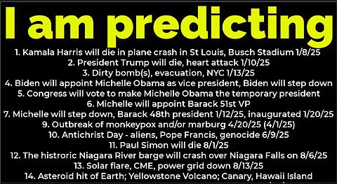 I am predicting: Harris will crash 1/8; Trump's death 1/10; dirty bomb NYC 1/13