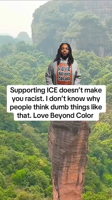 Supporting ICE doesn’t make you racist. I don’t know why people think dumb things like that.