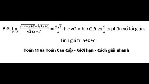 Toán 11 và Cao Cấp: Giới hạn: Biết lim (x→1)⁡ (√(x^2+x+2)-∛(7x+1))/(√2 (x-1) ) =(a√2)/b+c với a,b,c