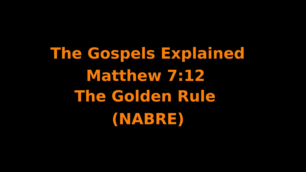 The Gospels Explained - Matthew 7:12 - The Golden Rule - (NABRE)