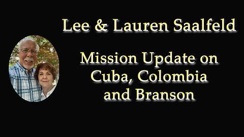 Mission Update on Cuba, Colombia and Branson - Lee and Lauren Saalfeld - October 23, 2025