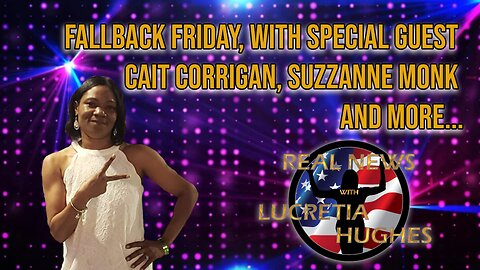 FALLBACK FRIDAY, SPECIAL GUEST CAIT CORRIGAN, SUZZANNE MONK AND MORE. Real News with Lucretia Hughes