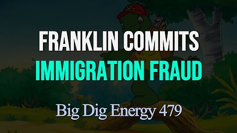 Big Dig Energy 479: Franklin Commits Immigration Fraud