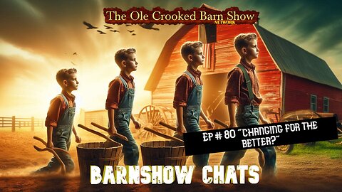 “Barn Show Chats” Ep #80 “Changing for the Better?”