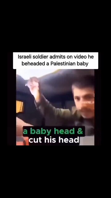 Israeli Soldier “I took a baby like this and cut his head”