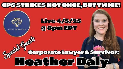 Rescue The Fosters: CPS STRIKES NOT ONCE, BUT TWICE! w/ Corporate Lawyer & Survivor - Heather Daly