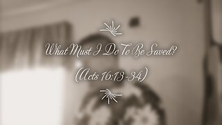 What Must I Do To Be Saved? (Acts 16:13-34)