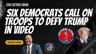 Six Democrats Call on Troops to Defy Trump in Video | Eric Deters Show