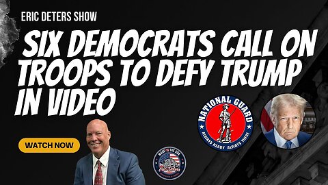 Six Democrats Call on Troops to Defy Trump in Video | Eric Deters Show