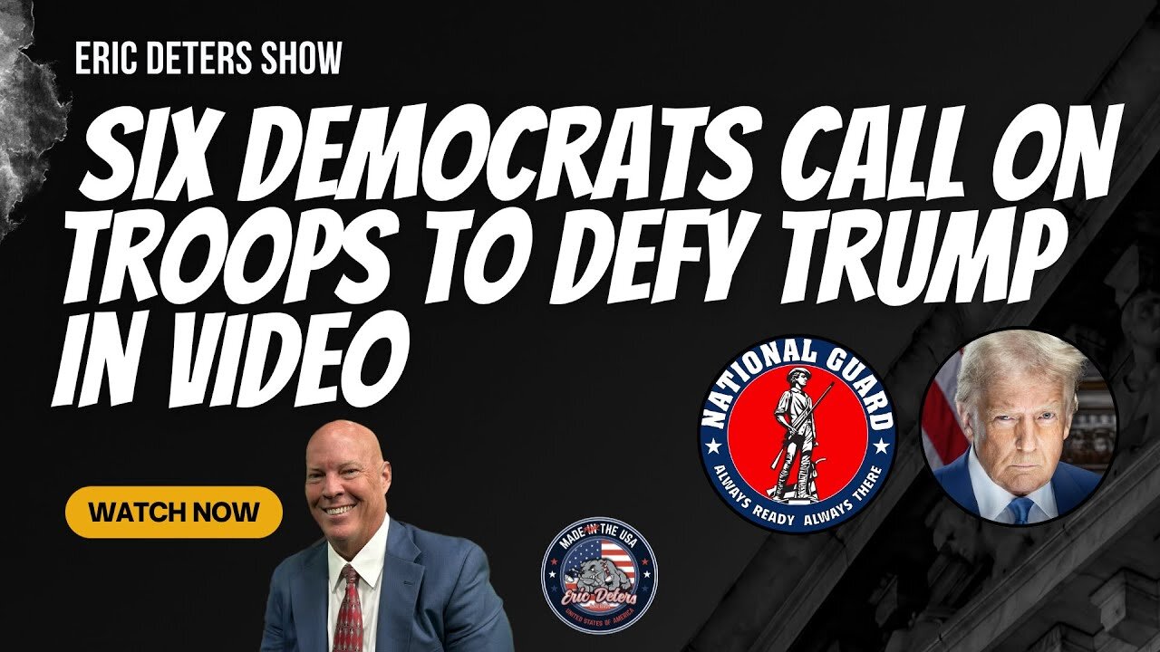 Six Democrats Call on Troops to Defy Trump in Video | Eric Deters Show