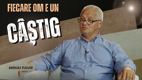 FIECARE OM E UN CÂȘTIG | MIHAI FAUR