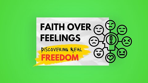 Faith Over Feelings – Discovering Real Freedom