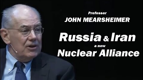 John Mearsheimer: Russia & Iran a NEW Nuclear Alliance