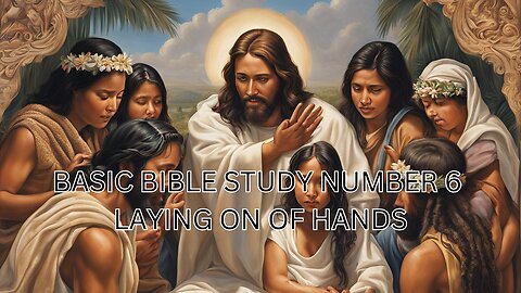 BASIC BIBLE STUDY NUMBER 6 "LAYING ON OF HANDS"