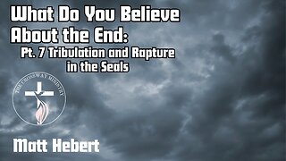What Do You Believe About the End: Pt. 7 Tribulation and Rapture in the Seals