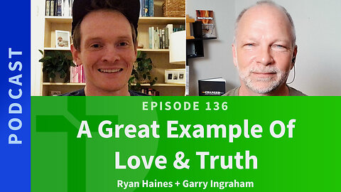136: A Great Example of Love And Truth | Ryan Haines & Garry Ingraham