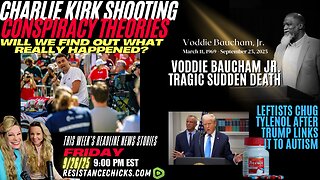 Charlie Kirk Shooting Conspiracy Theories | Voddie Baucham's Sudden Death | Leftists Chug Tylenol