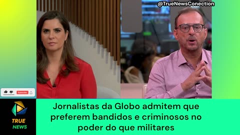 Jornalistas da Globo admitem que preferem bandidos e criminosos no poder do que militares