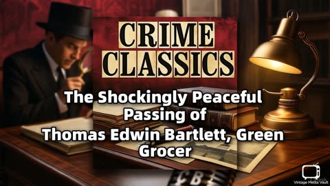 Crime Classics - The Shockingly Peaceful Passing of Thomas Edwin Bartlett, Green Grocer | True Crime