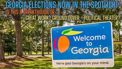 GEORGIA ELECTIONS BREAKTHROUGH? Great Work, Ground Cover OR Political Theater? Let's Review!