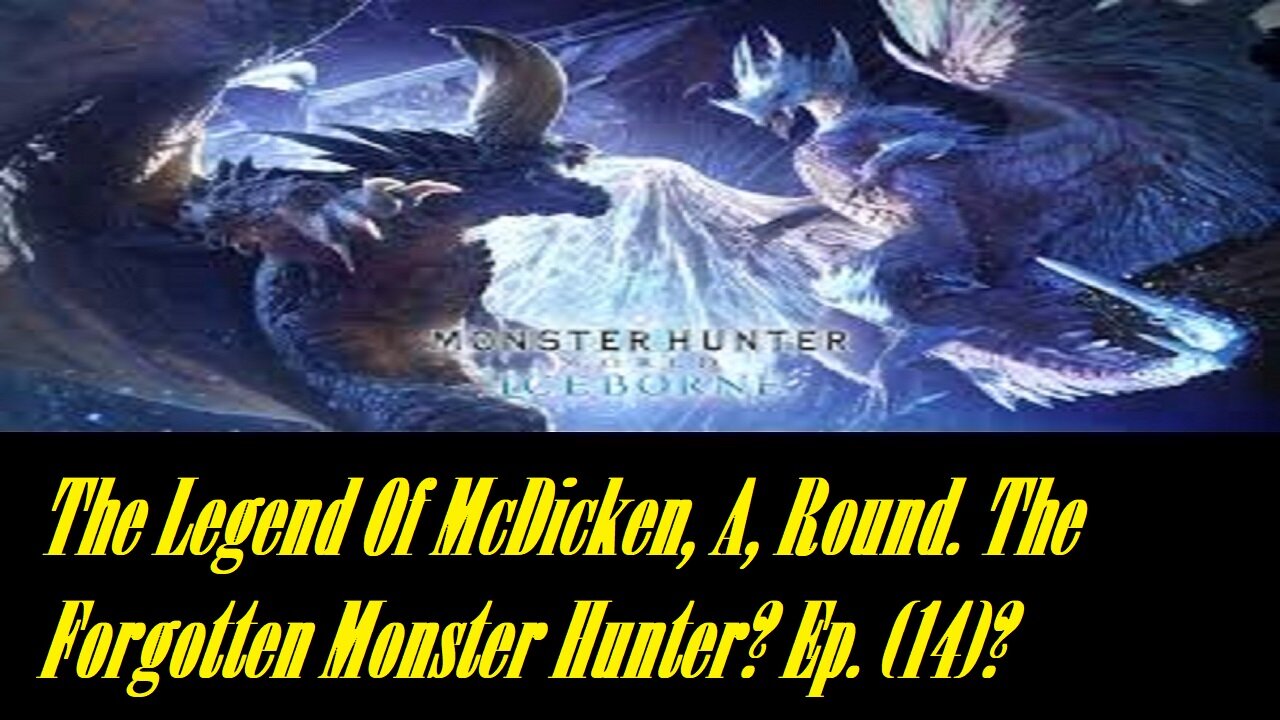 The Legend Of McDicken, A, Round. The Forgotten Monster Hunter? Ep. (14)? #monsterhunterworld